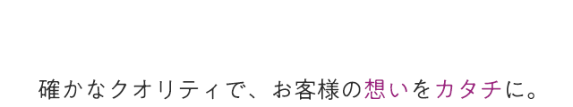 Our life is our printing.確かなクオリティで、お客様の想いをカタチに。